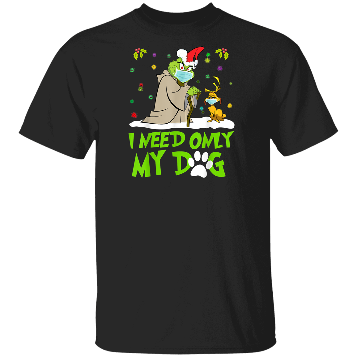 I Need Only My Dog Christmas Funny Gifts Grinch T-Shirt_2 G500 5.3 oz. T-Shirt