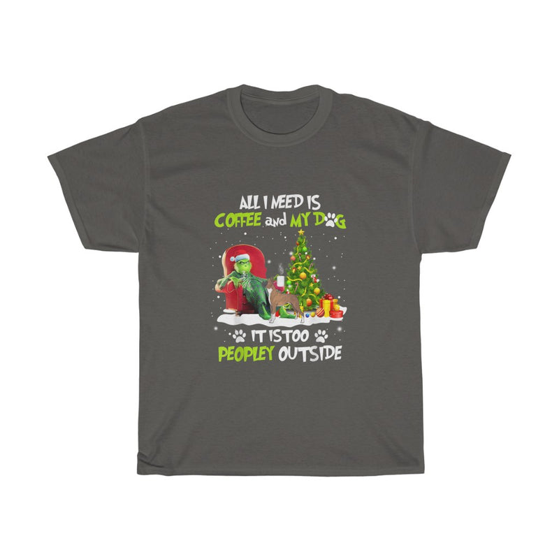 I Need Is Coffee and My Dog It Too Peopley Outside Grinch T-Shirt_1 Unisex Heavy Cotton Tee